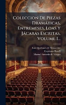 Coleccion De Piezas Dramàticas, Entremeses, Loas Y Jàcaras Escritas, Volume 1...