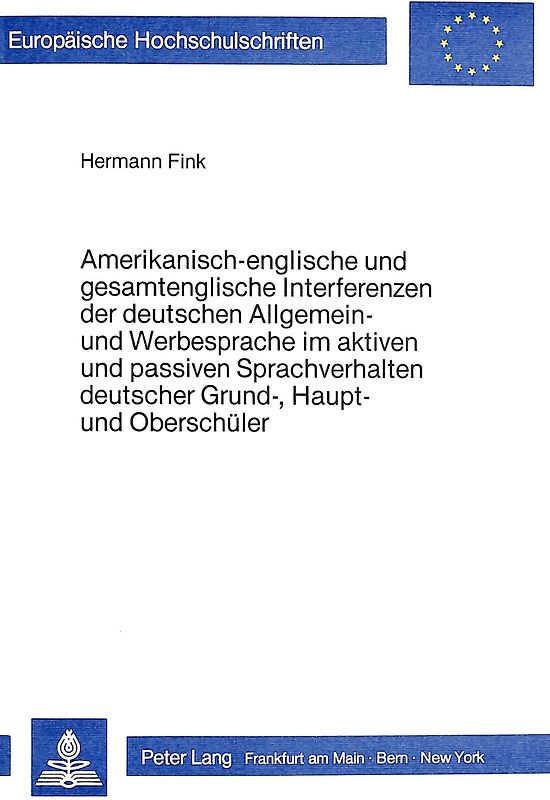 Amerikanisch-englische und gesamtenglische Interferenzen der deutschen Allgemein- und Werbesprache im aktiven und passiven Sprachverhalten deutscher Grund-, Haupt- und Oberschüler