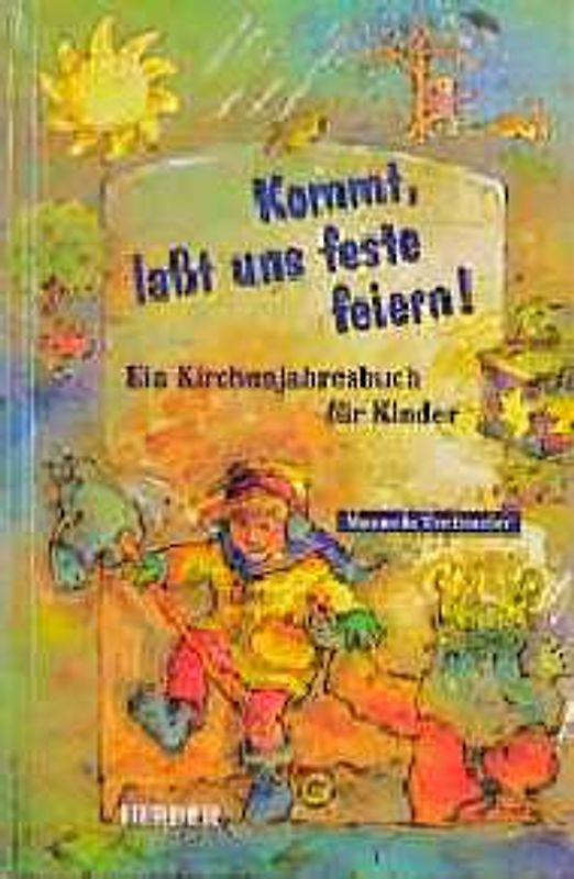 Kommt, lasst uns feste feiern. Ein Kirchenjahresbuch für Kinder