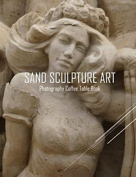 SAND SCULPTURE ART Photography Coffee Table Book: Sand Sculpture Art Photography Coffee Table Book : An Amazing Group Of Pictures For Relaxing & ... Images (8.5"*11") Paperback. June 1,2023 .