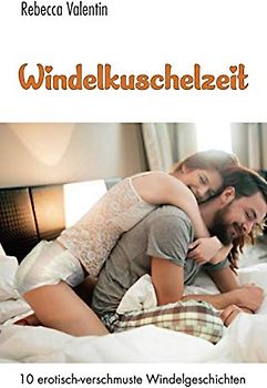 Windelkuschelzeit: 10 erotisch-verschmuste Windelgeschichten