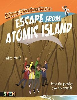 Science Adventure Stories: Escape from Atomic Island: Solve the Puzzles, Save the World!