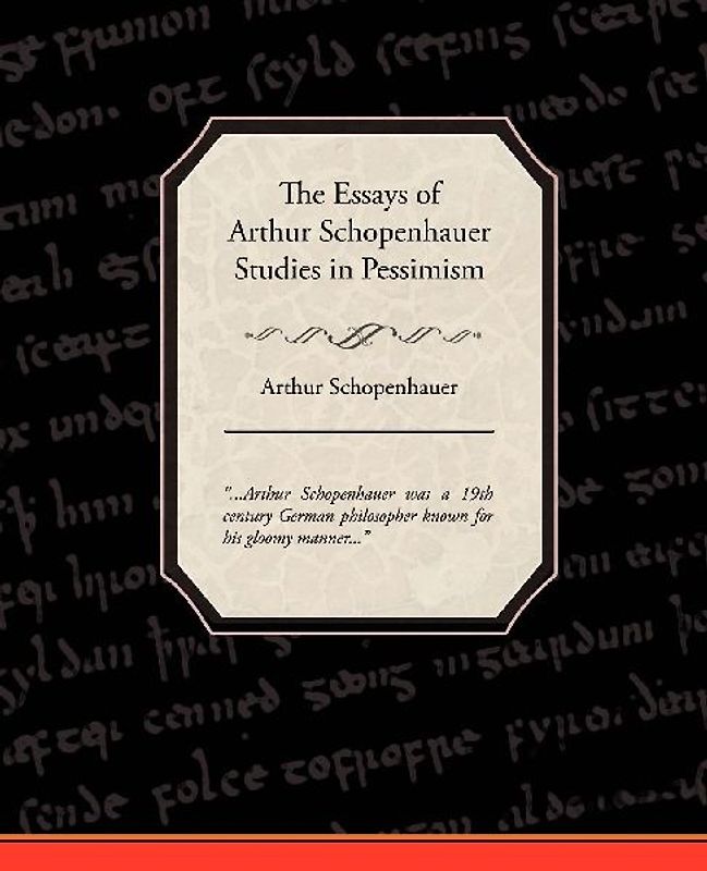 The Essays of Arthur Schopenhauer Studies in Pessimism