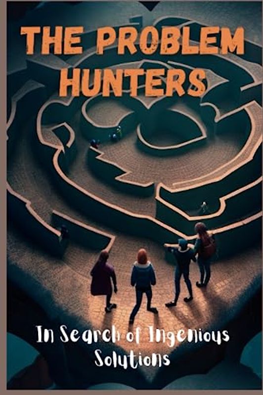 The Problem Hunters: Building Critical Thinking Skills One Puzzle at a Time,15 Stories for Children's And Teens About Critical Thinking, Problem Solving and To Empowering Young Minds To Innovate