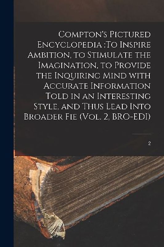 Compton's Pictured Encyclopedia: To Inspire Ambition, to Stimulate the Imagination, to Provide the Inquiring Mind With Accurate Information Told in an