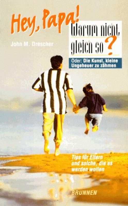 Hey, Papa! Warum nicht gleich so?. Oder: die Kunst, kleine Ungeheuer zu zähmen. Tips für Eltern und solche, die es werden wollen