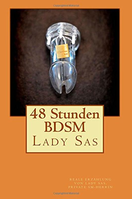 48 Stunden BDSM: Reale Erzählung von Domina Lady Sas, private SM-Herrin - Sas, Lady