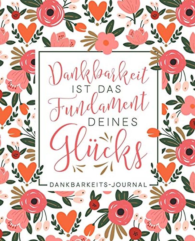 Dankbarkeit ist das Fundament deines Glücks: Dankbarkeits - Journal