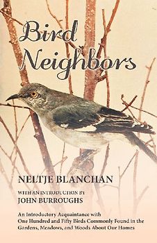 Bird Neighbors - An Introductory Acquaintance with One Hundred and Fifty Birds Commonly Found in the Gardens, Meadows, and Woods About Our Homes