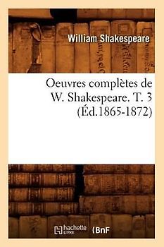 Oeuvres Complètes de W. Shakespeare. T. 3 (Éd.1865-1872)
