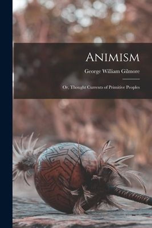 Animism; or, Thought Currents of Primitive Peoples