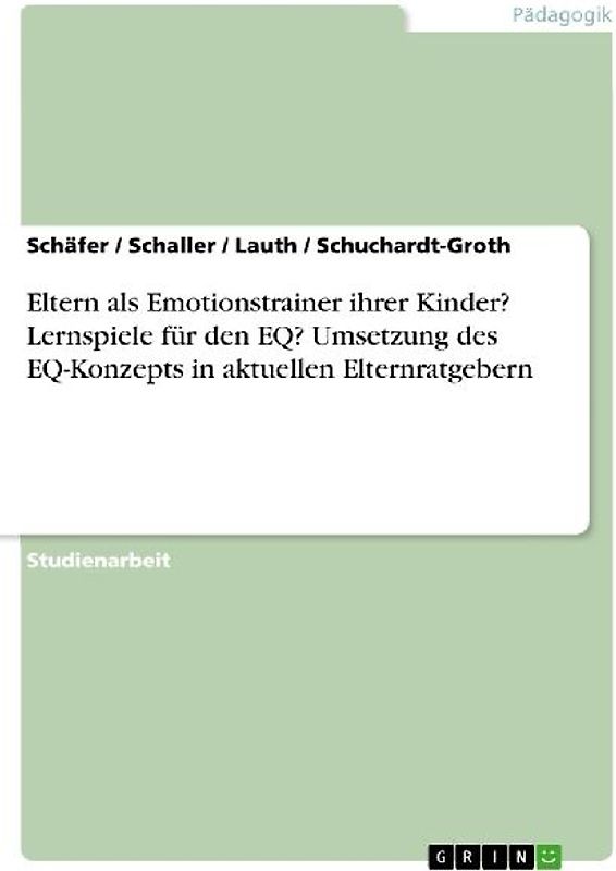 Eltern als Emotionstrainer ihrer Kinder? Lernspiele für den EQ? Umsetzung des EQ-Konzepts in aktuellen Elternratgebern
