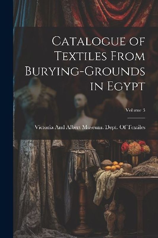 Catalogue of Textiles From Burying-Grounds in Egypt; Volume 3