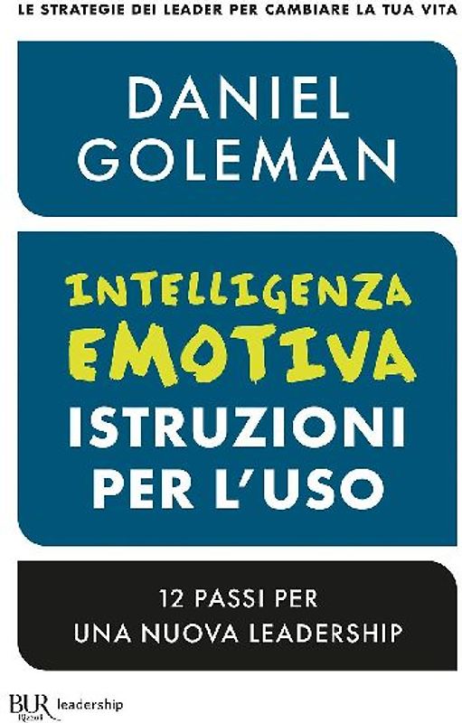 Intelligenza emotiva, istruzioni per l'uso. 12 passi per una nuova leadership