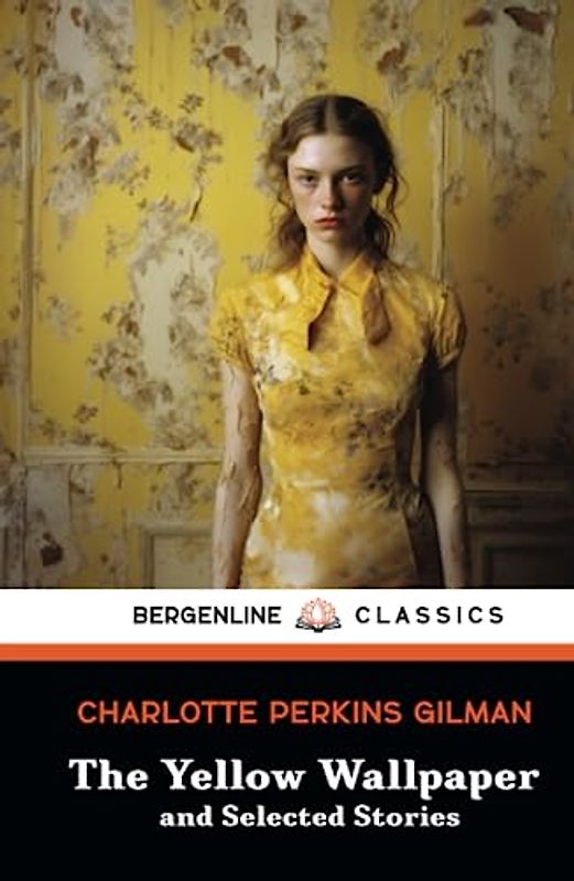 The Yellow Wallpaper and Selected Stories: A Psychological Fiction Collection (Annotated)