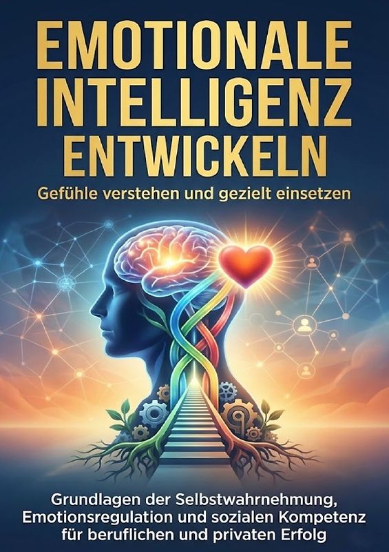 Emotionale Intelligenz entwickeln: Gefühle verstehen und gezielt einsetzen