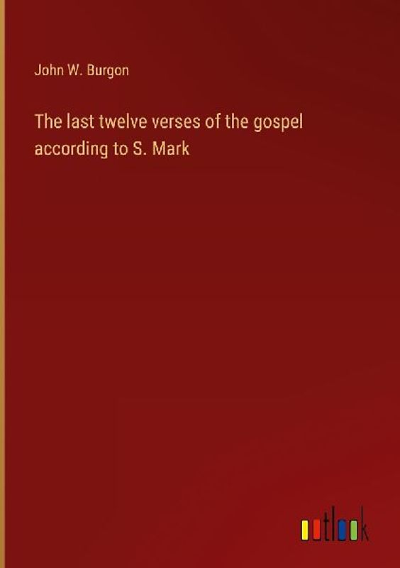 The last twelve verses of the gospel according to S. Mark