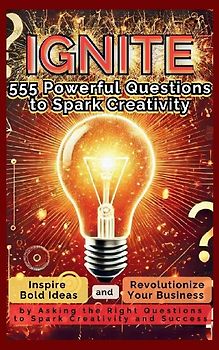 IGNITE 555 Powerful Questions to Spark Creativity