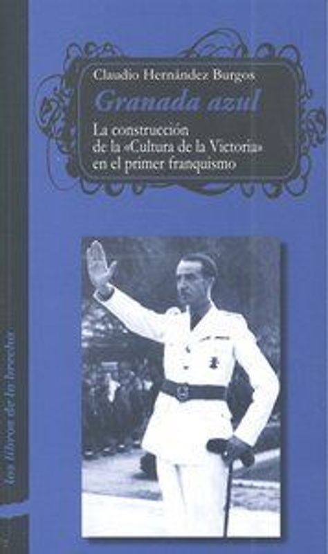 Granada azul : la construcción de la "Cultura de la Victoria" en el primer franquismo
