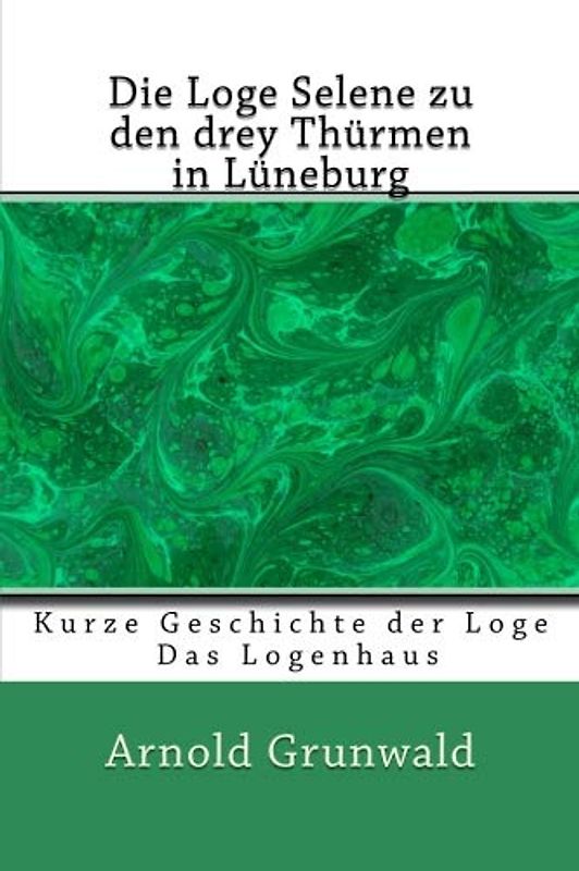 Die Loge Selene zu den drey Thürmen in Lüneburg: Kurze Geschichte der Loge Das Logenhaus