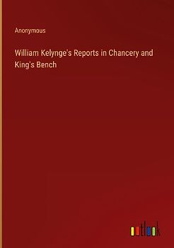 William Kelynge's Reports in Chancery and King's Bench