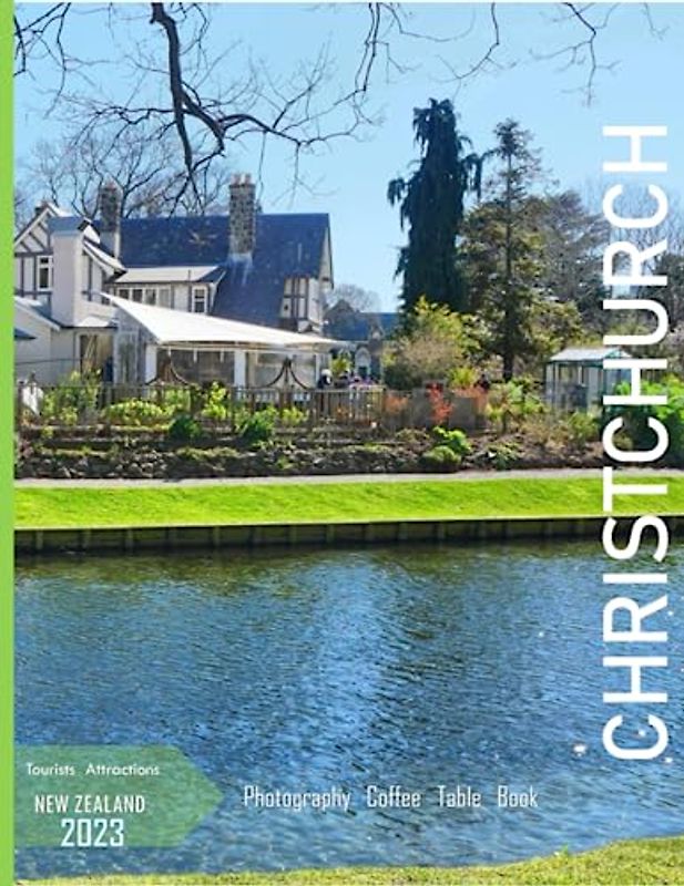 CHRISTCHURCH NEW ZEALAND: A Mind-Blowing Tour of Christchurch City,New Zealand Photography Coffee Table Book: for People Of All Ages Who Love Tourism & Travel. Paperback.July 1,2023.