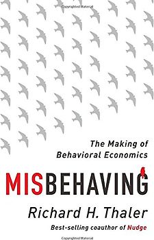 Misbehaving: The Story of Behavioral Economics - Thaler, Richard H.
