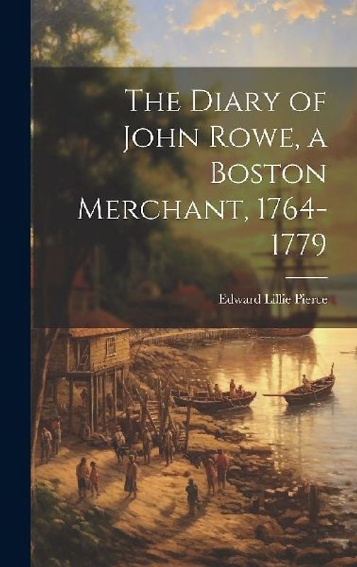 The Diary of John Rowe, a Boston Merchant, 1764-1779