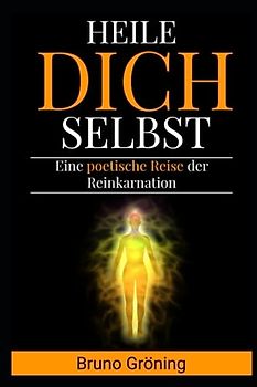 Heile Dich Selbst: Ein Leitfaden zur Selbstheilung: Aktiviere deine Heilungskräfte: Persönliche Transformation durch Achtsamkeit, natürliche Heilmethoden und die Macht der geistigen Körperverbindung