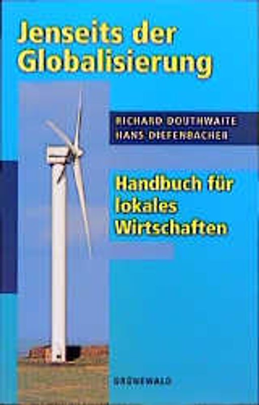 Jenseits der Globalisierung. Handbuch für lokales Wirtschaften