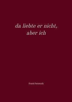 da liebte er nicht, aber ich