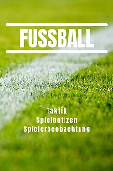 Fussball - Taktik, Spielnotizen, Spielerbeobachtung: 120 Seiten für Trainer, Scouts und Analysten | Aufstellung, Taktik, Matchplan | 15,24x22,86cm bzw. 6x9 Zoll