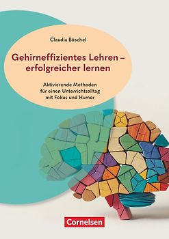 Gehirneffizientes Lehren - erfolgreicher lernen - Aktivierende Methoden für einen Unterrichtsalltag mit Fokus und Humor