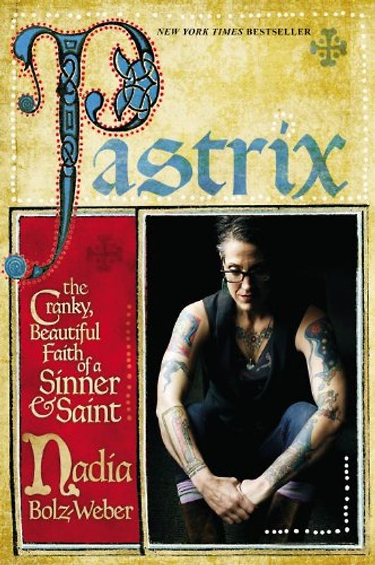 Pastrix: The Cranky, Beautiful Faith of a Sinner & Saint - Bolz-Weber, Nadia