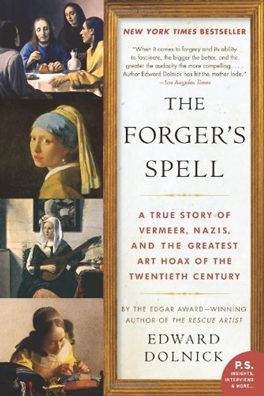 The Forger's Spell: A True Story of Vermeer, Nazis, and the Greatest Art Hoax of the Twentieth Century (P.S.) - Dolnick, Edward
