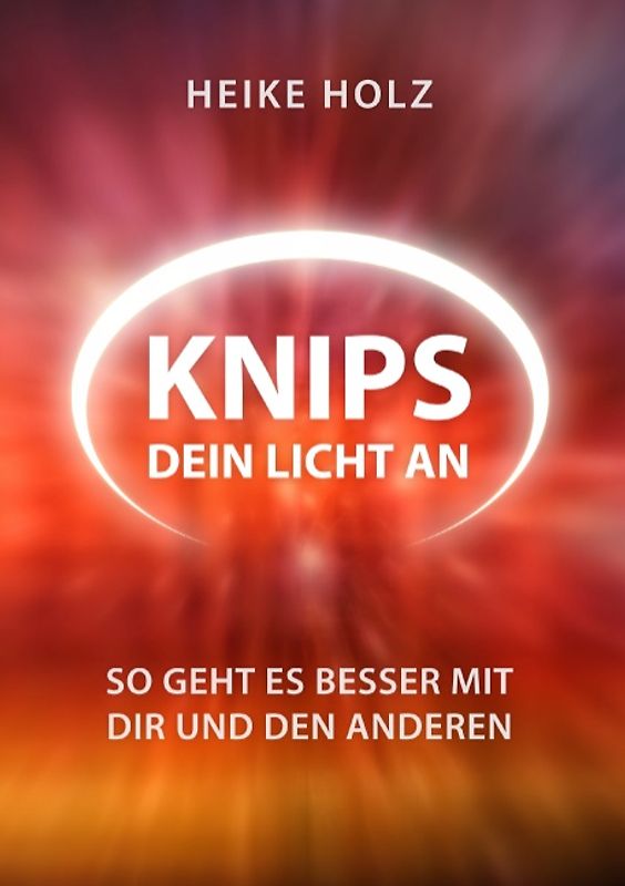 Knips Dein Licht an. So geht es besser mit dir und den anderen