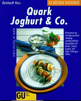Quark, Joghurt & Co. Erfrischend neu und überraschend vielseitig: unwiderstehliche Rezeptideen für Drinks, Snacks, Suppen, Aufläufe, Füllungen, Süsses...