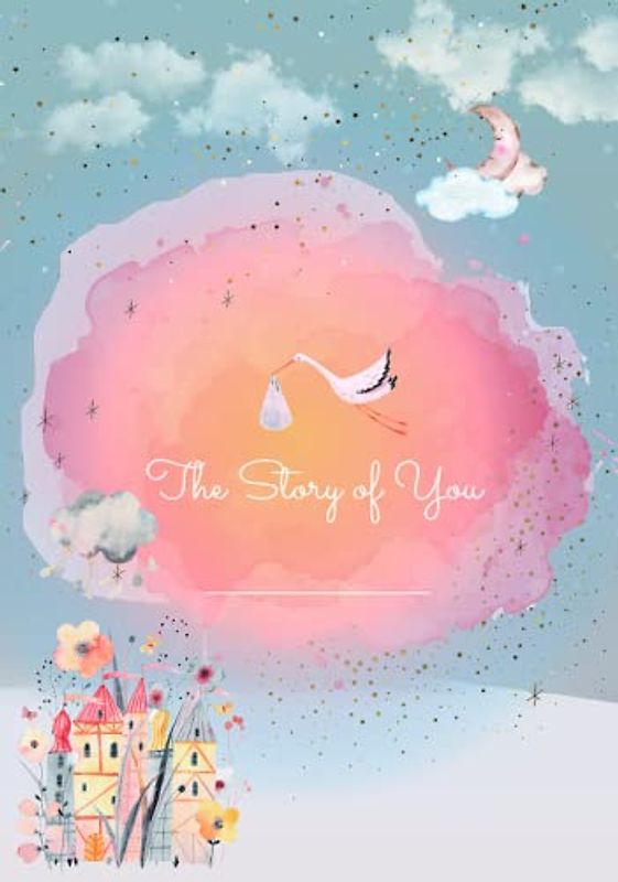 The Story of You: Book1 - Baby Girl Memory Book - a Milestone Book to Journal Every Event from Birth to Age 5: 7 X 10 , 100-PAGE, Children's Book Format