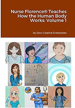 Nurse Florence® Teaches How the Human Body Works: Volume 1