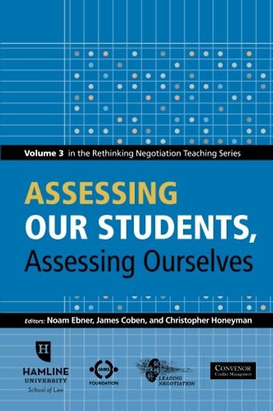 Assessing Our Students, Assessing Ourselves: Volume 3 in the Rethinking Negotiation Teaching Series
