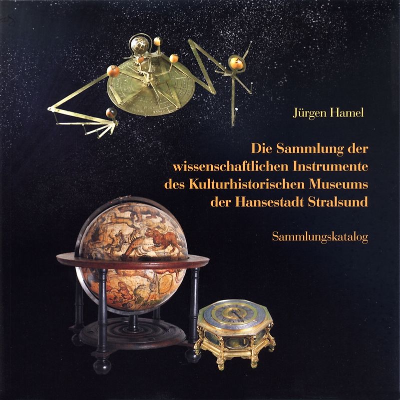Die Sammlung der wissenschaftlichen Instrumente des Kulturhistorischen Museums der Hansestadt Stralsund. Sammlungskatalog