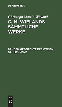 Christoph Martin Wieland: C. M. Wielands Sämmtliche Werke / Poetische Werke, Band 18: Geschichte des weisen Danischmend