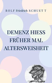 Demenz hieß früher mal Altersweisheit