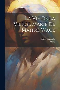 La Vie De La Vierge Marie De Maitre Wace