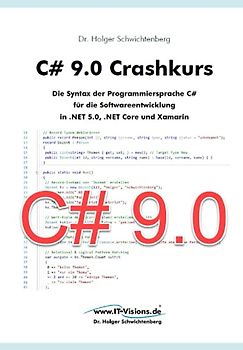 C# 9.0 Crashkurs: Die Syntax der Programmiersprache C# für die Softwareentwicklung in .NET 5.0, .NET Core und Xamarin