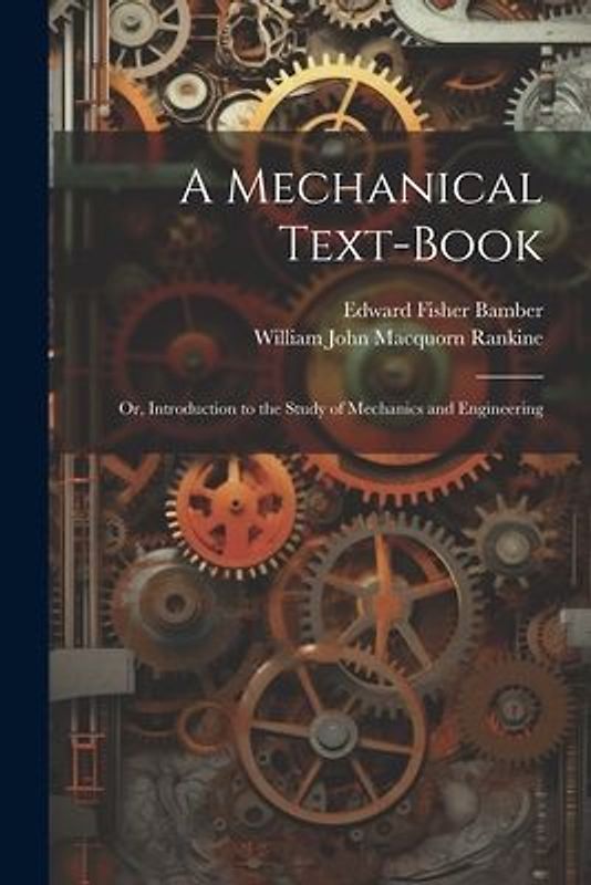 A Mechanical Text-Book: Or, Introduction to the Study of Mechanics and Engineering