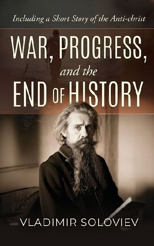 War, Progress, and the End of History, Including a Short Story of the Anti-Christ