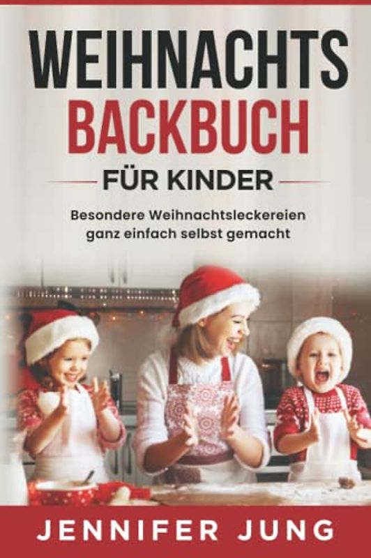 Weihnachtsbackbuch für Kinder: Besondere Weihnachtsleckereien ganz einfach selbst gemacht