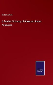 A Smaller Dictionary of Greek and Roman Antiquities