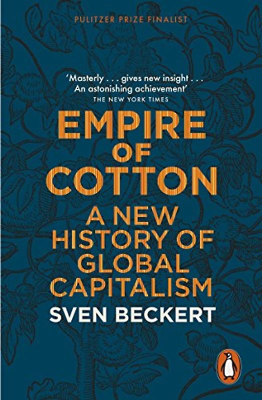 Empire of Cotton: A New History of Global Capitalism - Beckert, Sven